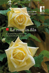 eBook, Le rose in fila : rose selvatiche e coltivate : una storia che parte da lontano, Bessi, Franca Vittoria, Firenze University Press : Edifir