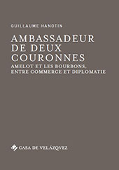 eBook, Ambassadeur de deux couronnes : Amelot et les Bourbons, entre commerce et diplomatie, Hanotin, Guillaume, Casa de Velázquez