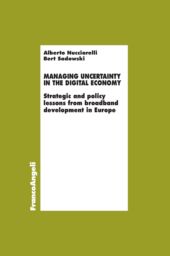 eBook, Managing uncertainty in the digital economy : strategic and policy lessons from broadband development in Europe, Nucciarelli, Alberto, Franco Angeli