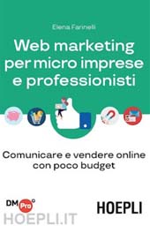 E-book, Web marketing per micro imprese e professionisti : comunicare e vendere online con poco budget, Farinelli, Elena, Hoepli