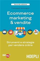 E-book, Ecommerce marketing & vendite : strumenti e strategie per vendere online, Antonacci, Francesco, Hoepli