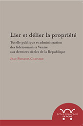 E-book, Lier et délier la propriété : tutelle publique et administration des fidéicommis à Venise aux derniers siècles de la République, Chauvard, Jean-François, École française de Rome