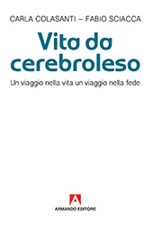 E-book, Vita da cerebroleso : un viaggio nella vita, un viaggio nella fede, Armando editore
