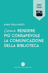 E-book, Come rendere più consapevole la comunicazione della biblioteca, Rasetti, Maria Stella, Editrice Bibliografica