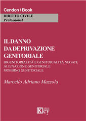 E-book, Il danno da deprivazione genitoriale : bigenitorialità e genitorialità negate, alienazione genitoriale, mobbing genitoriale, Key editore