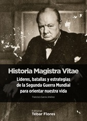 E-book, Historia Magistra Vitae : líderes, batallas y estrategias de la Segunda Guerra Mundial para orientar nuestra vida, Tébar Flores