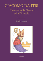 E-book, Giacomo da Itri. Una vita nella chiesa del XIV secolo., Manzi, Paolo, Ali Ribelli Edizioni