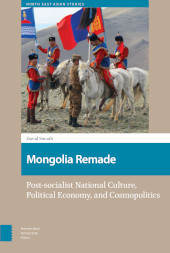 E-book, Mongolia Remade : Post-socialist National Culture, Political Economy, and Cosmopolitics, Amsterdam University Press