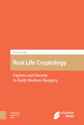 eBook, Real Life Cryptology : Ciphers and Secrets in Early Modern Hungary, Amsterdam University Press