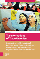 eBook, Transformations of Trade Unionism : Comparative and Transnational Perspectives on Workers Organizing in Europe and the United States, Eighteenth to Twenty-First Centuries, Knotter, Ad., Amsterdam University Press