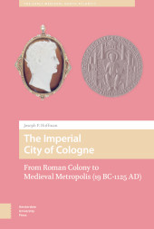 E-book, The Imperial City of Cologne : From Roman Colony to Medieval Metropolis (19 B.C.-1125 A.D.), Amsterdam University Press