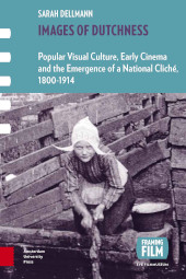 E-book, Images of Dutchness : Popular Visual Culture, Early Cinema and the Emergence of a National Cliché, 1800-1914, Amsterdam University Press