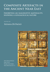 E-book, Composite Artefacts in the Ancient Near East : Exhibiting an imaginative materiality, showing a genealogical nature, Archaeopress