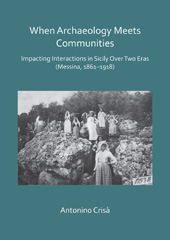 E-book, When Archaeology Meets Communities : Impacting Interations in Sicily over Two Eras (Messina, 1861-1918), Archaeopress