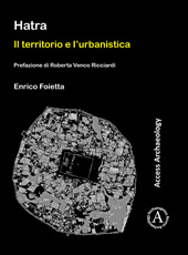 E-book, Hatra : Il territorio e l'urbanistica : Prefazione di Roberta Venco Ricciardi, Archaeopress
