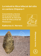 E-book, La industria lítica bifacial del sitio en cantera Chipana-1 : Conocimiento y técnica de los grupos humanos del Desierto de Atacama, norte de Chile al final del Pleistoceno, Archaeopress
