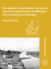 E-book, Navigation et installations lacustres dans les hautes terres du Mexique : Les cas mexica et tarasque, Archaeopress