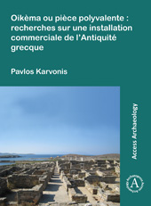 E-book, Oikèma ou pièce polyvalente : Recherches sur une installation commerciale de l'Antiquité grecque, Karvonis, Pavlos, Archaeopress
