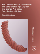 E-book, The Classification of Chalcolithic and Early Bronze Age Copper and Bronze Axe-heads from Southern Britain, Archaeopress
