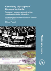 E-book, Visualizing cityscapes of Classical antiquity : from early modern reconstruction drawings to digital 3D models : With a case study from the ancient town of Koroneia in Boeotia, Greece, Piccoli, Chiara, Archaeopress
