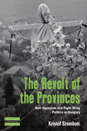 E-book, The Revolt of the Provinces : Anti-Gypsyism and Right-Wing Politics in Hungary, Berghahn Books