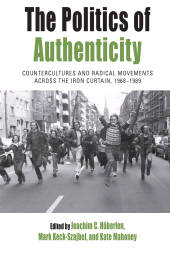 E-book, The Politics of Authenticity : Countercultures and Radical Movements across the Iron Curtain, 1968-1989, Berghahn Books