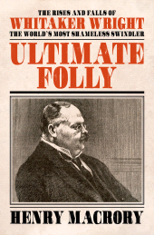 E-book, Ultimate Folly : The Rises and Falls of Whitaker Wright, Biteback Publishing