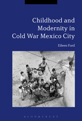 eBook, Childhood and Modernity in Cold War Mexico City, Bloomsbury Publishing