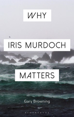 E-book, Why Iris Murdoch Matters, Browning, Gary, Bloomsbury Publishing