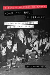 eBook, A Social History of Early Rock 'n' Roll in Germany : Hamburg from Burlesque to The Beatles, 1956-69, Bloomsbury Publishing