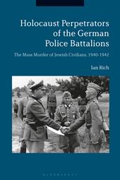 eBook, Holocaust Perpetrators of the German Police Battalions : The Mass Murder of Jewish Civilians, 1940-1942, Bloomsbury Publishing