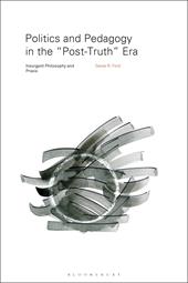 eBook, Politics and Pedagogy in the "Post-Truth" Era : Insurgent Philosophy and Praxis, Bloomsbury Publishing