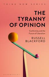 eBook, The Tyranny of Opinion : Conformity and the Future of Liberalism, Bloomsbury Publishing