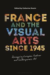 eBook, France and the Visual Arts since 1945 : Remapping European Postwar and Contemporary Art, Bloomsbury Publishing