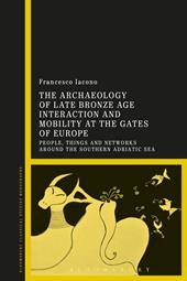 E-book, The Archaeology of Late Bronze Age Interaction and Mobility at the Gates of Europe : People, Things and Networks around the Southern Adriatic Sea, Bloomsbury Publishing
