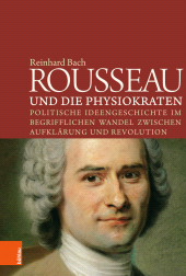 eBook, Rousseau und die Physiokraten : Politische Ideengeschichte im begrifflichen Wandel zwischen Aufklärung und Revolution, Böhlau Köln