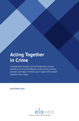 eBook, Acting Together in Crime : A Comparative Analysis of Joint Perpetration and Assistance to Criminal Offences under French, German, Austrian and Italian Criminal Law in Light of Five Dutch Supreme Court Cases, Koninklijke Boom uitgevers
