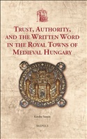 E-book, Trust, Authority, and the Written Word in the Royal Towns of Medieval Hungary, Szende, Katalin, Brepols Publishers