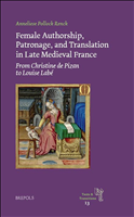 eBook, Female Authorship, Patronage, and Translation in Late Medieval France : From Christine de Pizan to Louise Labé, Brepols Publishers