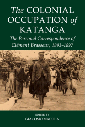 E-book, The Colonial Occupation of Katanga : The Personal Correspondence of Clément Brasseur, 1893-1897, The British Academy