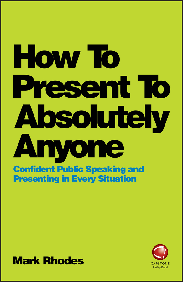 E-book, How To Present To Absolutely Anyone : Confident Public Speaking and Presenting in Every Situation, Capstone
