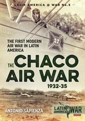 E-book, The Chaco Air War 1932-35 : The First Modern Air War in Latin America, Sapienza, Antonio, Casemate Group