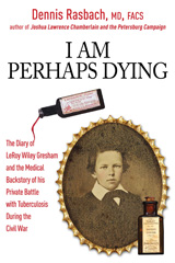 E-book, I Am Perhaps Dying : The Medical Backstory of Spinal Tuberculosis Hidden in the Civil War Diary of LeRoy Wiley Gresham, Rasbach, Dennis A., Casemate Group
