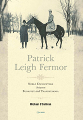 eBook, Patrick Leigh Fermor : Noble Encounters between Budapest and Transylvania, Central European University Press