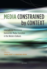 E-book, Media Constrained by Context : International Assistance and Democratic Media Transition in the Western Balkans, Central European University Press