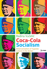 E-book, Coca-Cola Socialism : Americanization of Yugoslav Culture in the Sixties, Central European University Press