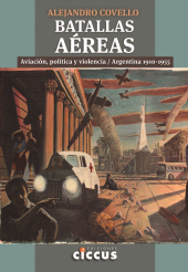 E-book, Batallas aéreas : Aviación, política y violencia : Argentina 1910-1955, Covello, Alejandro, Ediciones Ciccus