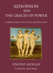 eBook, Xenophon and the Graces of Power : A Greek Guide to Political Manipulation, Azoulay, Vincent, The Classical Press of Wales