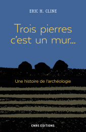 E-book, Trois pierres c'est un mur... : Une histoire de l'archéologie, CNRS Éditions