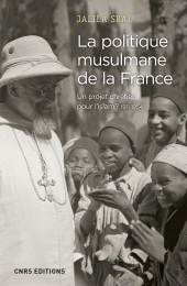 E-book, La politique musulmane de la France. Un projet chrétien pour l'islam ? 1911-1954, CNRS Éditions